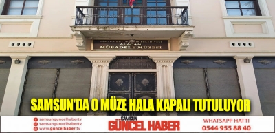 Samsun'da o müze hala kapalı tutuluyor