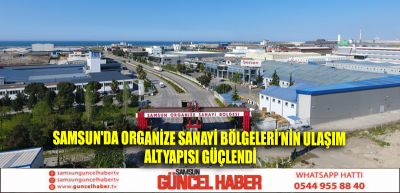 Samsun'da Organize Sanayi Bölgeleri’nin ulaşım altyapısı güçlendi