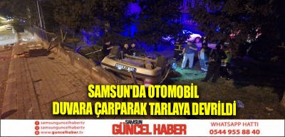 Samsun'da otomobil duvara çarparak tarlaya devrildi