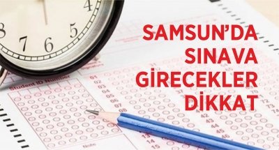 Samsun'da sınava girecekler dikkat