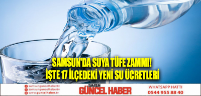 Samsun'da suya TÜFE zammı! İşte 17 ilçedeki yeni su ücretleri