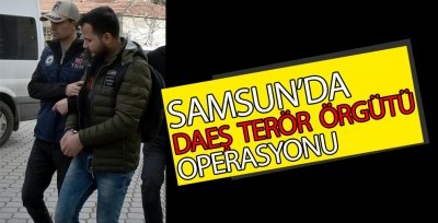 Samsun'da terör örgütü DEAŞ operasyonu 