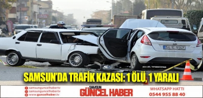 Samsun’da trafik kazası: 1 ölü, 1 yaralı