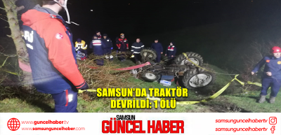 Samsun'da traktör devrildi: 1 ölü