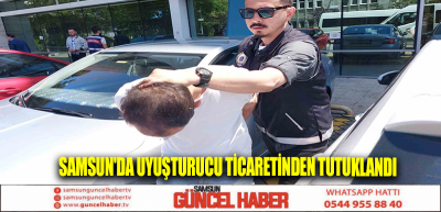 Samsun'da Uyuşturucu ticaretinden tutuklandı