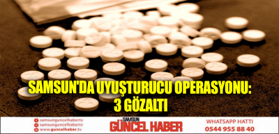 Samsun'da uyuşturucu operasyonu: 3 gözaltı