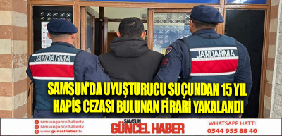 Samsun'da uyuşturucu suçundan 15 yıl hapis cezası bulunan firari yakalandı