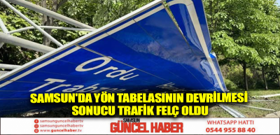 Samsun'da yön tabelasının devrilmesi sonucu trafik felç oldu