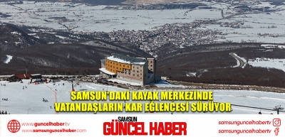 Samsun'daki kayak merkezinde vatandaşların kar eğlencesi sürüyor