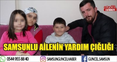 SAMSUNLU AİLENİN YARDIM ÇIĞLIĞI