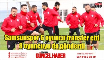 Samsunspor 6 oyuncu transfer etti 8 oyuncuyu da gönderdi 