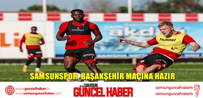 Samsunspor, Başakşehir maçına hazır