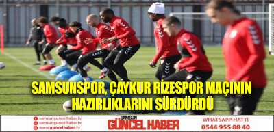 Samsunspor, Çaykur Rizespor maçının hazırlıklarını sürdürdü