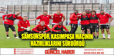 Samsunspor, Kasımpaşa maçının hazırlıklarını sürdürdü