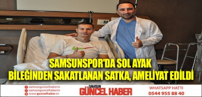 Samsunspor'da sol ayak bileğinden sakatlanan Satka, ameliyat edildi