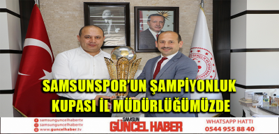 SAMSUNSPOR'UN ŞAMPİYONLUK KUPASI İL MÜDÜRLÜĞÜMÜZDE