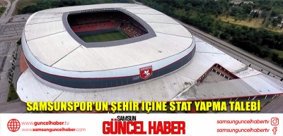 Samsunspor'un şehir içine stat yapma talebi