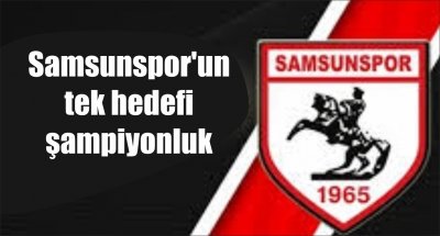 Samsunspor'un tek hedefi şampiyonluk