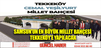 Samsun’un en büyük Millet Bahçesi Tekkeköy’e yapılacak