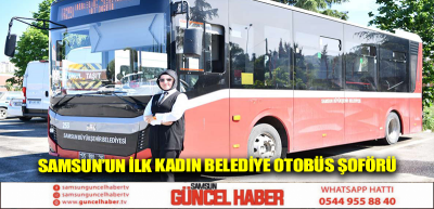 SAMSUN’UN İLK KADIN BELEDİYE OTOBÜS ŞOFÖRÜ