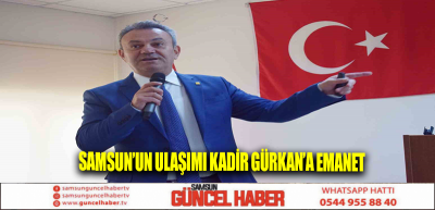 Samsun’un Ulaşımı Kadir Gürkan’a Emanet