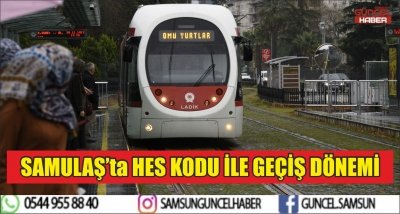  SAMULAŞ’ta HES KODU İLE GEÇİŞ DÖNEMİ 