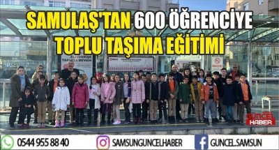 SAMULAŞ'TAN 600 ÖĞRENCİYE TOPLU TAŞIMA EĞİTİMİ