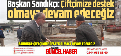 Sandıkçı: Çiftçimize destek olmaya devam edeceğiz