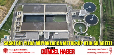 SASKİ BİR YILDA MİLYONLARCA METREKÜP ATIK SU ARITTI