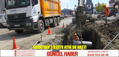 SASKİ’DEN 3 İLÇEYE ATIK SU HATTI