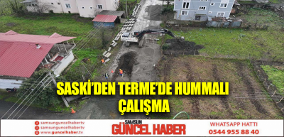 SASKİ’den Terme’de hummalı çalışma