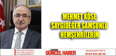 Mehmet Köse:Saygıdeğer Samsunlu Hemşehrilerim