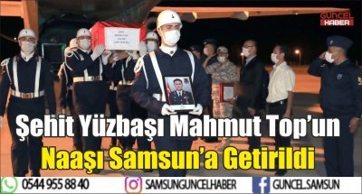 Şehit Yüzbaşı Mahmut Top’un Naaşı Samsun’a Getirildi 