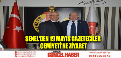 ŞENEL'DEN 19 MAYIS GAZETECİLER CEMİYETİ'NE ZİYARET