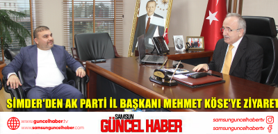 SİMDER'den AK Parti İl Başkanı Mehmet Köse'ye ziyaret