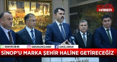 SİNOP'U MARKA ŞEHİR HALİNE GETİRECEĞİZ