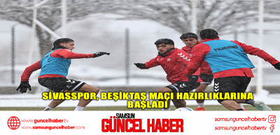 Sivasspor, Beşiktaş maçı hazırlıklarına başladı