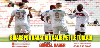 SİVASSPOR RAHAT BİR GALİBİYET İLE TURLADI