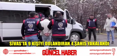 Sivas'ta 9 kişiyi dolandıran 4 şahıs yakalandı