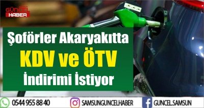 Şoförler Akaryakıtta KDV ve ÖTV İndirimi İstiyor 