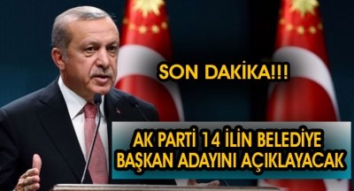 SON DAKİKA AK PARTİ BUGÜN 14 İLİN BELEDİYE BAŞKAN ADAYINI AÇIKLAYACAK İŞTE O ŞEHİRLER !!!