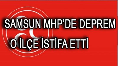 SON DAKİKA! SAMSUN'DA O İLÇE TEŞKİLATI İSTİFA ETTİ