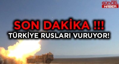 SON DAKİKA! TÜRKİYE RUSLARI BOMBALIYOR  !