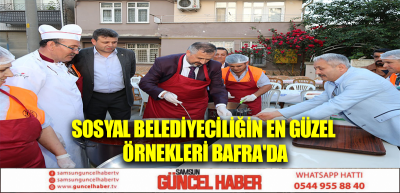 SOSYAL BELEDİYECİLİĞİN EN GÜZEL ÖRNEKLERİ BAFRA'DA