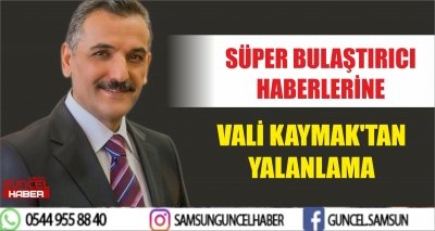 SÜPER BULAŞTIRICI HABERLERİNE VALİ KAYMAK'TAN YALANLAMA