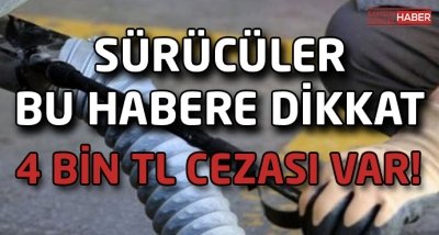 Sürücüler dikkat! bunu yaştırmayana 4 bin TL ceza var