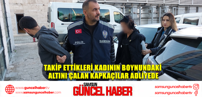  Takip ettikleri kadının boynundaki altını çalan kapkaçılar adliyede