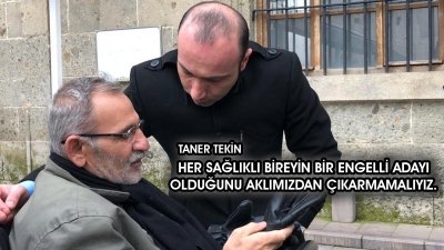 Taner Tekin  Her sağlıklı bireyin bir engelli adayı olduğunu aklımızdan çıkarmamalıyız