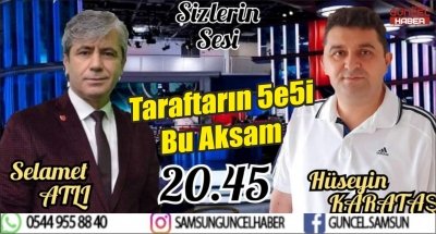 Taraftarın 5e5i Bu Aksam 20.45 ‘te Samsun Güncel Haber TV de