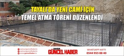 TAYALI’DA YENİ CAMİ İÇİN TEMEL ATMA TÖRENİ DÜZENLENDİ